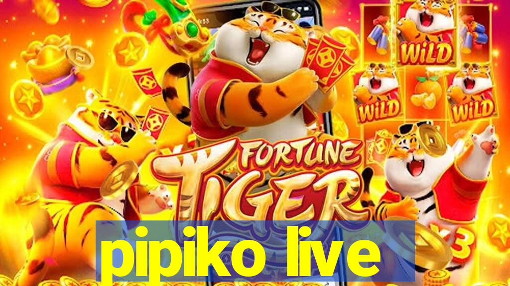 pipiko live
